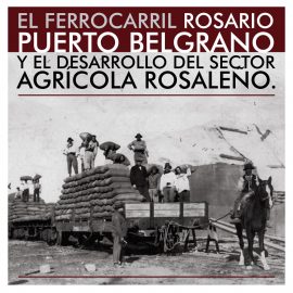 El Ferrocarril Rosario Puerto Belgrano y el desarrollo del sector agrícola rosaleño.