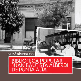 Biblioteca Popular Juan Bautista Alberdi de Punta Alta. 90º Aniversario.