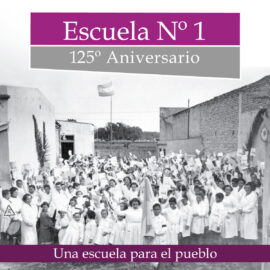 Escuela Nº 1, 125° Aniversario. Una escuela para el pueblo. Escuela Nº 1, 125° Aniversario. Una escuela para el pueblo.